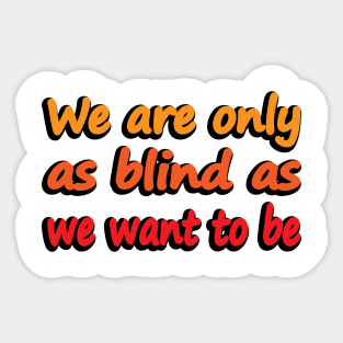 We Are Only As Blind As We Want To Be - wise words Sticker